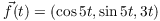 $\vec{f}(t) = (\cos 5 t, \sin 5 t, 3
   t)$