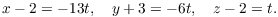 $$x - 2 = -13 t, \quad y + 3 = -6 t, \quad z - 2 = t.$$