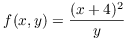 $f(x, y) = \dfrac{(x + 4)^2}{y}$