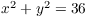 $x^2 + y^2 = 36$