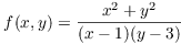 $f(x,
   y) = \dfrac{x^2 + y^2}{(x - 1)(y - 3)}$