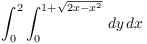 $\displaystyle \int_0^2 \int_0^{1 + \sqrt{2 x - x^2}}\,dy\,dx$