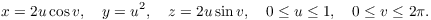 $$x = 2 u \cos v, \quad y = u^2, \quad z = 2 u \sin v, \quad 0 \le u \le 1, \quad 0 \le v \le 2 \pi.$$