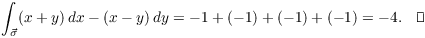 $$\int_{\vec{\sigma}} (x + y)\,dx - (x - y)\,dy = -1 + (-1) + (-1) + (-1) = -4.\quad\halmos$$