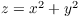 $z = x^2 + y^2$