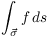 $\displaystyle \int_{\vec{\sigma}}
   f\,ds$