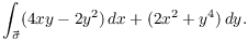 $$\int_{\vec{\sigma}} (4 x y - 2 y^2)\,dx + (2 x^2 + y^4)\,dy.$$