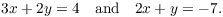 $$3 x + 2y = 4 \quad\hbox{and}\quad 2 x + y = -7.$$