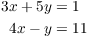 $$\eqalign{ 3 x + 5 y & = 1 \cr 4 x - y & = 11 \cr}$$