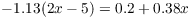 $-1.13 (2 x - 5) = 0.2 +
   0.38 x$