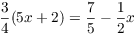 $\dfrac{3}{4} (5 x + 2) =
   \dfrac{7}{5} - \dfrac{1}{2} x$