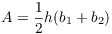 $A =
   \dfrac{1}{2}h(b_1 + b_2)$