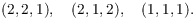 $$(2, 2, 1), \quad (2, 1, 2), \quad (1, 1, 1).$$