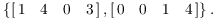 $$\left\{ \left[\matrix{1 & 4 & 0 & 3 \cr}\right], \left[\matrix{0 & 0 & 1 & 4 \cr}\right]\right\}.$$