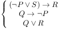 $\left\{\matrix{(\lnot P \lor
   S) \ifthen R \cr Q \ifthen \lnot P \cr Q \lor R \cr}\right.$