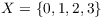 $X = \{0, 1, 2, 3\}$