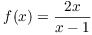 $f(x) = \dfrac{2 x}{x - 1}$