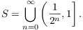 $$S = \bigcup_{n = 0}^\infty \left(\dfrac{1}{2^n}, 1\right].$$