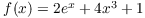 $f(x) = 2 e^x
   + 4 x^3 + 1$