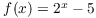 $f(x) = 2^x -
   5$