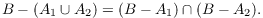 $$B - (A_1 \cup A_2) = (B - A_1) \cap (B - A_2).$$