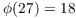 $\phi(27) = 18$