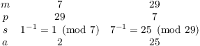 $$\matrix{ m & 7 & 29 \cr p & 29 & 7 \cr s & 1^{-1} = 1 \mod{7} & 7^{-1} = 25 \mod{29} \cr a & 2 & 25 \cr}$$