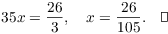 $$35 x = \dfrac{26}{3}, \quad x = \dfrac{26}{105}.\quad\halmos$$