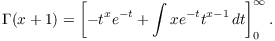 $$\Gamma(x + 1) = \left[-t^x e^{-t} + \int x e^{-t} t^{x - 1}\,dt\right]_0^\infty.$$