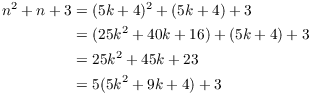 $$\eqalign{ n^2 + n + 3 & = (5 k + 4)^2 + (5 k + 4) + 3 \cr & = (25 k^2 + 40 k + 16) + (5 k + 4) + 3 \cr & = 25 k^2 + 45 k + 23 \cr & = 5(5 k^2 + 9 k + 4) + 3 \cr}$$