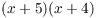 $(x +
   5)(x + 4)$