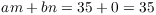 $a m + b n
   = 35 + 0 = 35$