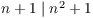 $n
   + 1 \mid n^2 + 1$