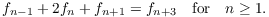 $$f_{n - 1} + 2 f_n + f_{n + 1} = f_{n + 3} \quad\hbox{for}\quad n \ge 1.$$