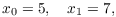 $$x_0 = 5, \quad x_1 = 7,$$