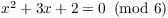 $x^2 + 3 x + 2 = 0 \mod{6}$