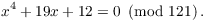 $$x^4 + 19 x + 12 = 0 \mod{121}.$$