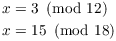 $$\eqalign{ x & = 3 \mod{12} \cr x & = 15 \mod{18} \cr}$$